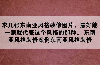 求几张东南亚风格装修图片，最好能一眼就代表这个风格的那种。 东南亚风格装修案例东南亚风格装修